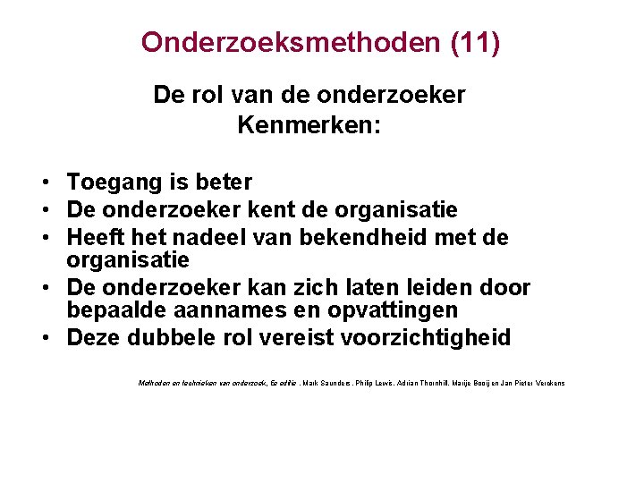 Onderzoeksmethoden (11) De rol van de onderzoeker Kenmerken: • Toegang is beter • De