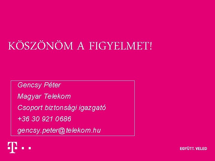KÖSZÖNÖM A FIGYELMET! Gencsy Péter Magyar Telekom Csoport biztonsági igazgató +36 30 921 0686