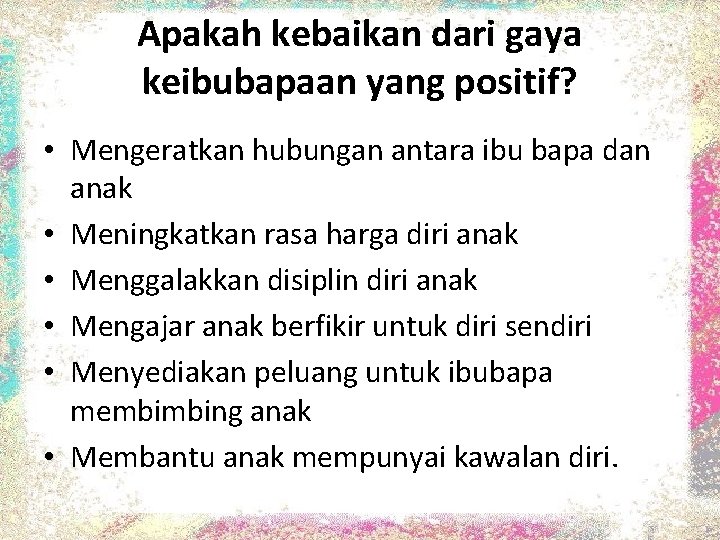 Apakah kebaikan dari gaya keibubapaan yang positif? • Mengeratkan hubungan antara ibu bapa dan Apakah kebaikan dari gaya keibubapaan yang positif? • Mengeratkan hubungan antara ibu bapa dan