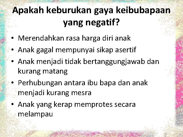 Apakah keburukan gaya keibubapaan yang negatif? • Merendahkan rasa harga diri anak • Anak Apakah keburukan gaya keibubapaan yang negatif? • Merendahkan rasa harga diri anak • Anak