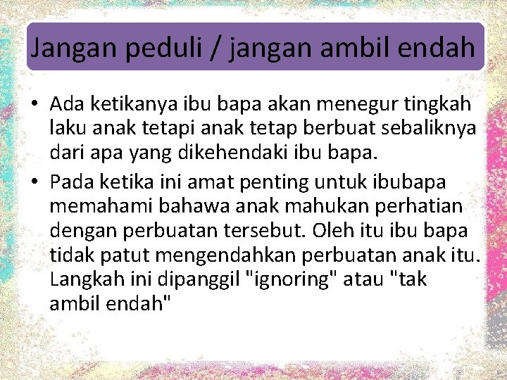 Jangan peduli / jangan ambil endah • Ada ketikanya ibu bapa akan menegur tingkah