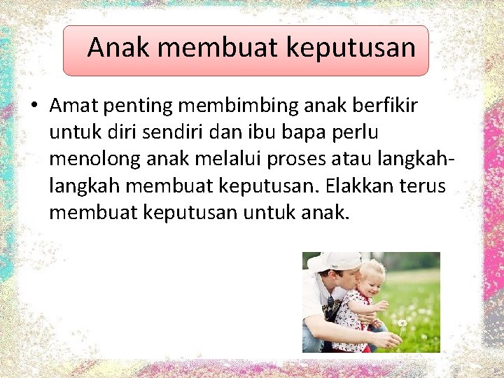 Anak membuat keputusan • Amat penting membimbing anak berfikir untuk diri sendiri dan ibu