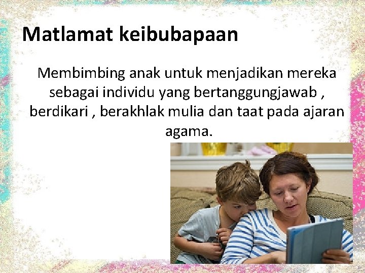 Matlamat keibubapaan Membimbing anak untuk menjadikan mereka sebagai individu yang bertanggungjawab , berdikari ,