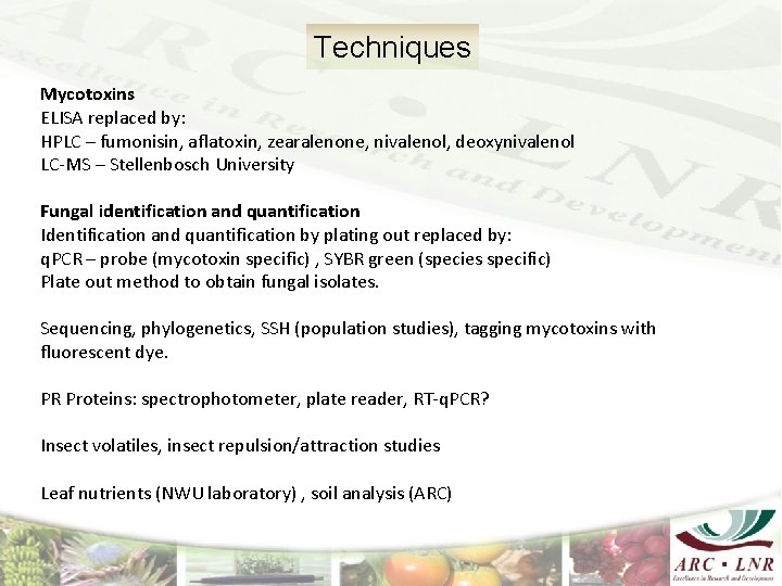 Techniques Mycotoxins ELISA replaced by: HPLC – fumonisin, aflatoxin, zearalenone, nivalenol, deoxynivalenol LC-MS –