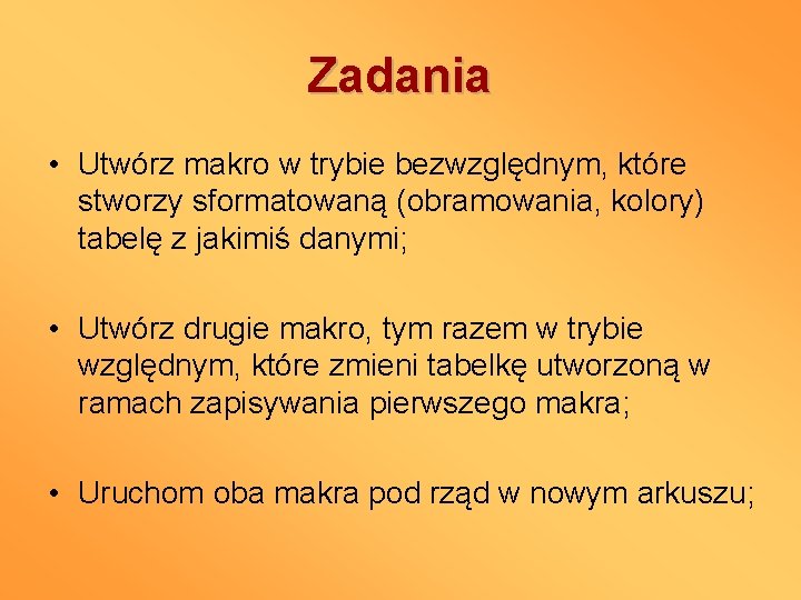 Zadania • Utwórz makro w trybie bezwzględnym, które stworzy sformatowaną (obramowania, kolory) tabelę z