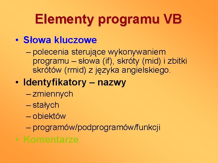 Elementy programu VB • Słowa kluczowe – polecenia sterujące wykonywaniem programu – słowa (if),