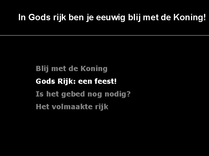 In Gods rijk ben je eeuwig blij met de Koning! Blij met de Koning