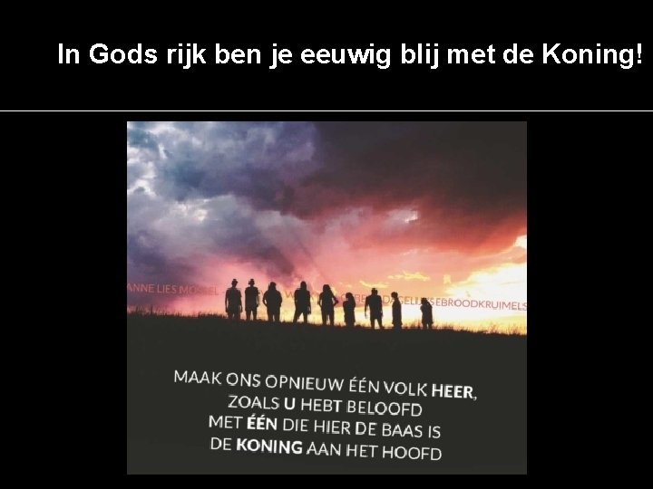 In Gods rijk ben je eeuwig blij met de Koning! 