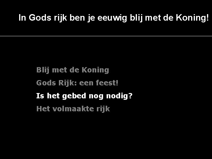 In Gods rijk ben je eeuwig blij met de Koning! Blij met de Koning