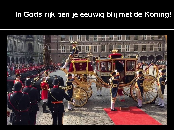 In Gods rijk ben je eeuwig blij met de Koning! 