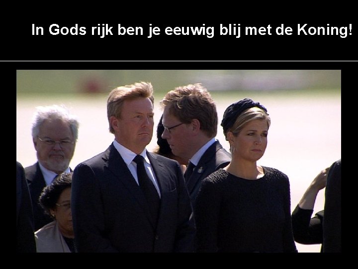 In Gods rijk ben je eeuwig blij met de Koning! 