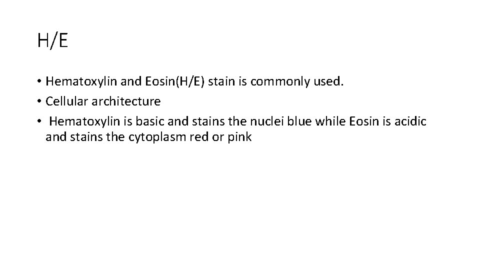 H/E • Hematoxylin and Eosin(H/E) stain is commonly used. • Cellular architecture • Hematoxylin