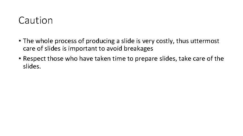 Caution • The whole process of producing a slide is very costly, thus uttermost