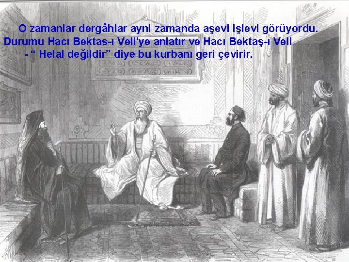 O zamanlar dergâhlar ayni zamanda aşevi işlevi görüyordu. Durumu Hacı Bektas-ı Veli'ye anlatır ve