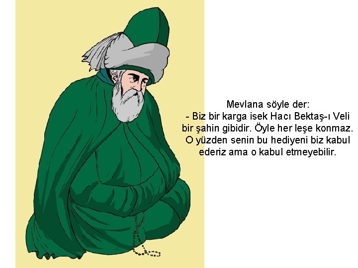 Mevlana söyle der: - Biz bir karga isek Hacı Bektaş-ı Veli bir şahin gibidir.