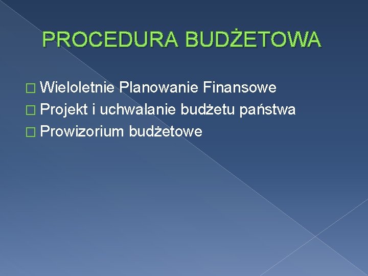 PROCEDURA BUDŻETOWA � Wieloletnie Planowanie Finansowe � Projekt i uchwalanie budżetu państwa � Prowizorium