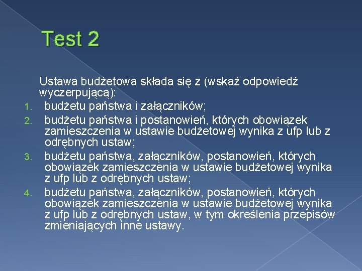 Test 2 1. 2. 3. 4. Ustawa budżetowa składa się z (wskaż odpowiedź wyczerpującą):