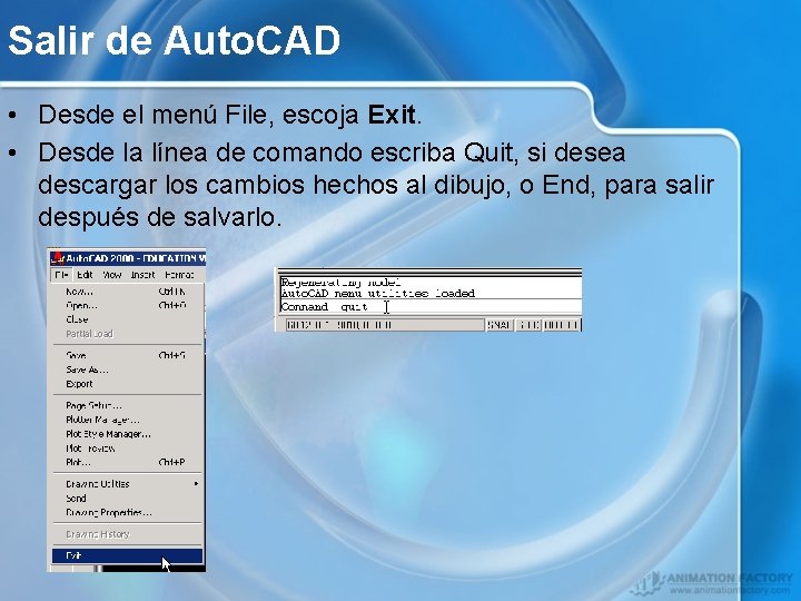 Salir de Auto. CAD • Desde el menú File, escoja Exit. • Desde la