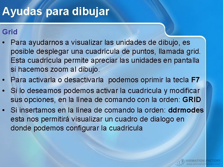 Ayudas para dibujar Grid • Para ayudarnos a visualizar las unidades de dibujo, es