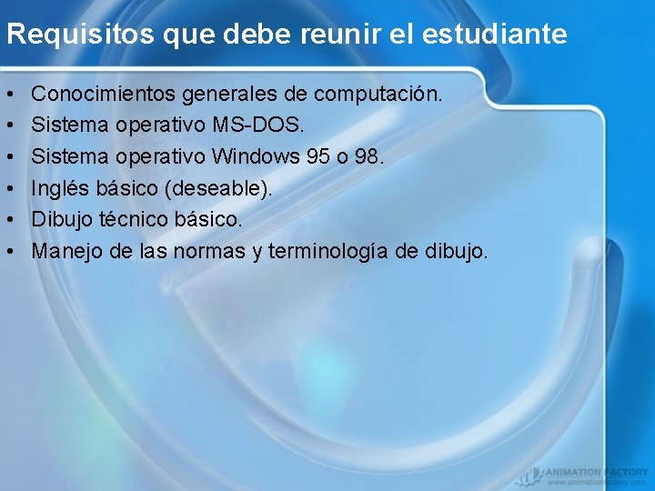 Requisitos que debe reunir el estudiante • • • Conocimientos generales de computación. Sistema