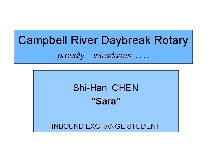 Campbell River Daybreak Rotary proudly introduces …. Shi-Han CHEN “Sara” INBOUND EXCHANGE STUDENT 