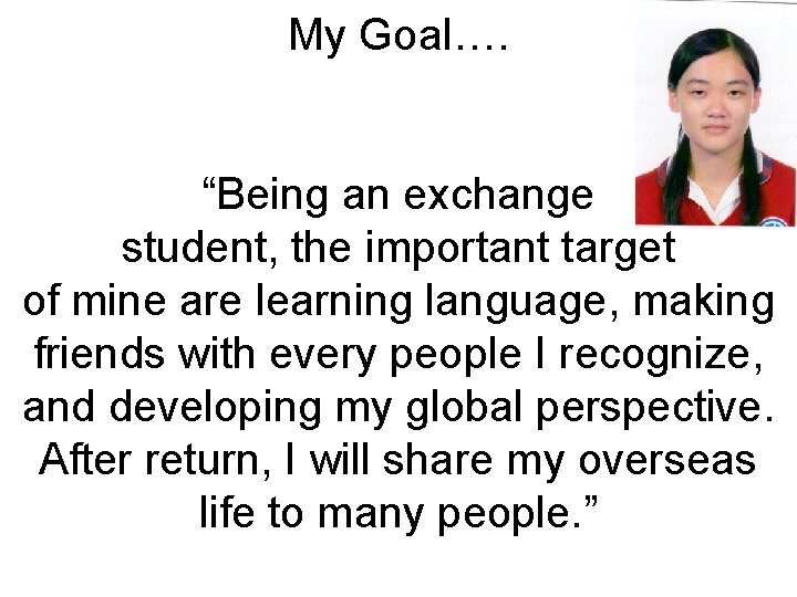 My Goal…. “Being an exchange student, the important target of mine are learning language,