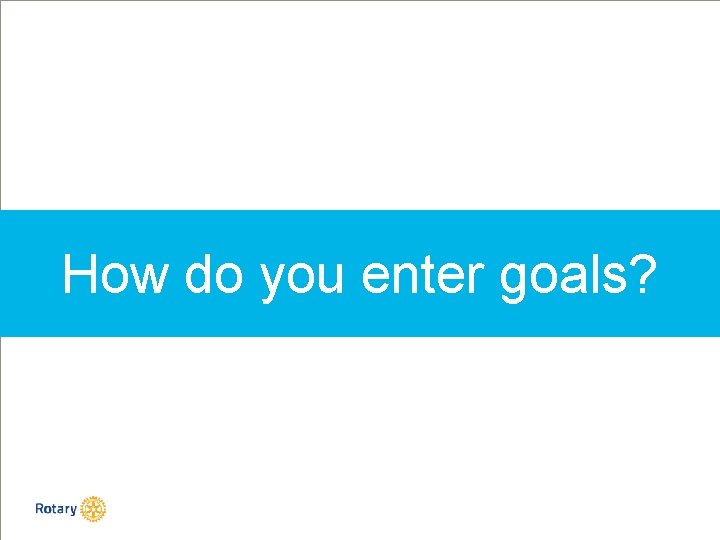 How do you enter goals? 