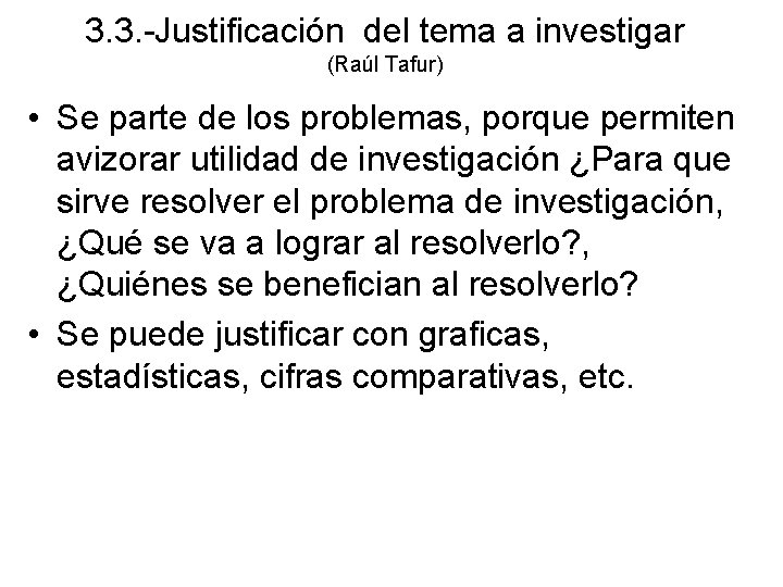 3. 3. -Justificación del tema a investigar (Raúl Tafur) • Se parte de los