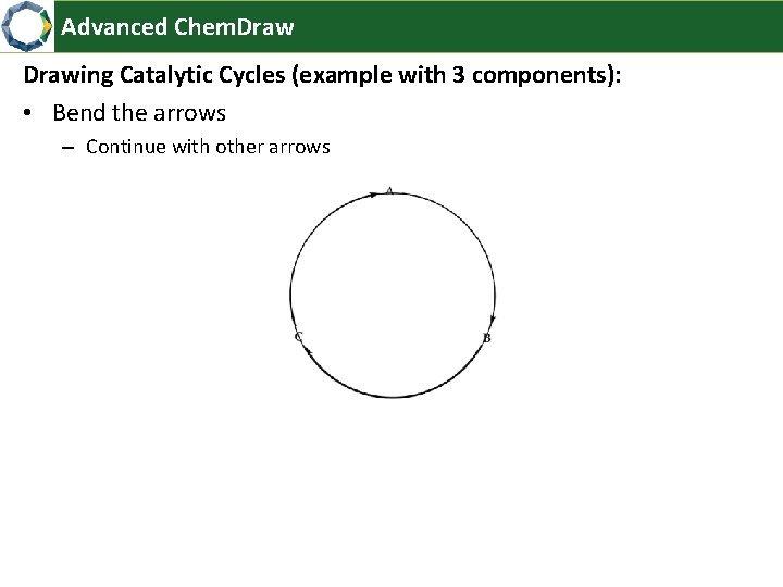 Advanced Chem. Drawing Catalytic Cycles (example with 3 components): • Bend the arrows –