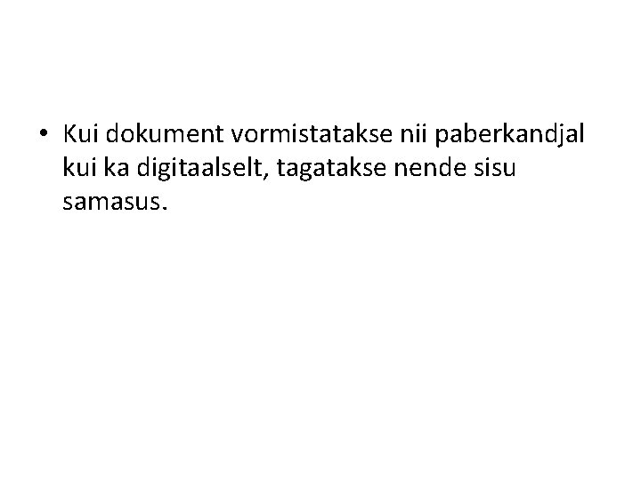  • Kui dokument vormistatakse nii paberkandjal kui ka digitaalselt, tagatakse nende sisu samasus.