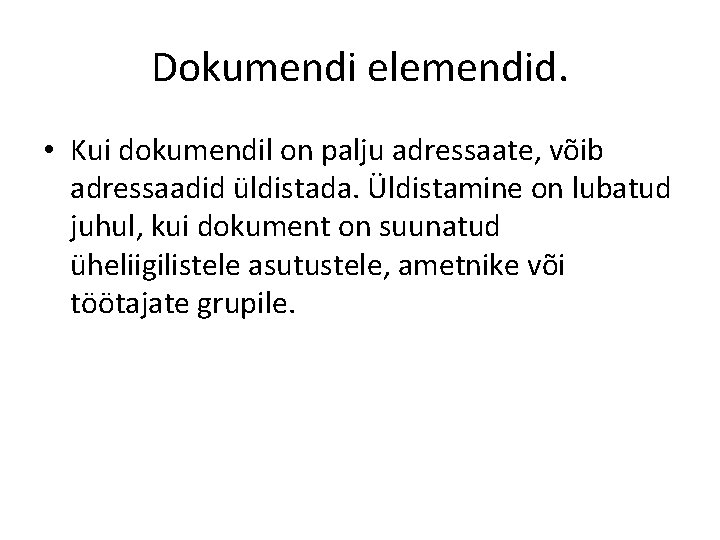 Dokumendi elemendid. • Kui dokumendil on palju adressaate, võib adressaadid üldistada. Üldistamine on lubatud