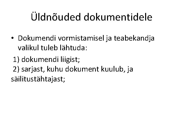 Üldnõuded dokumentidele • Dokumendi vormistamisel ja teabekandja valikul tuleb lähtuda: 1) dokumendi liigist; 2)