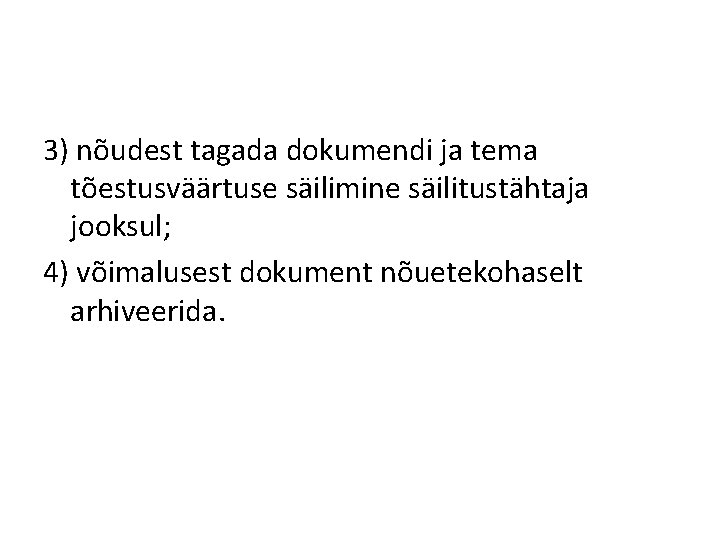 3) nõudest tagada dokumendi ja tema tõestusväärtuse säilimine säilitustähtaja jooksul; 4) võimalusest dokument nõuetekohaselt