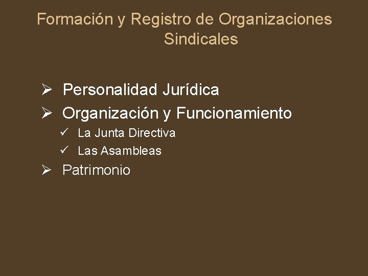 Formación y Registro de Organizaciones Sindicales Ø Personalidad Jurídica Ø Organización y Funcionamiento ü