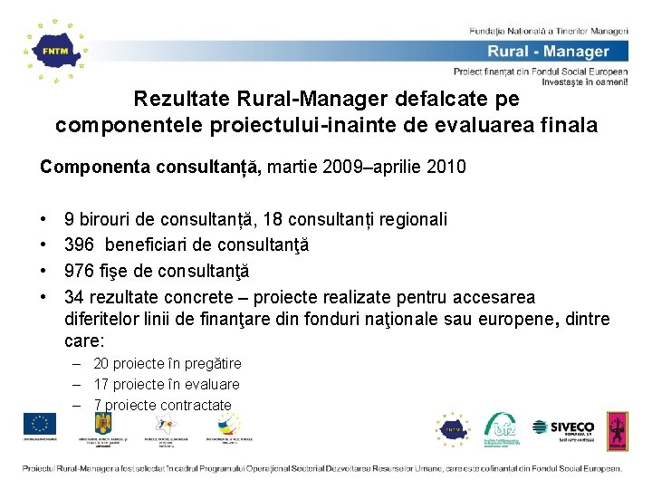 Rezultate Rural-Manager defalcate pe componentele proiectului-inainte de evaluarea finala Componenta consultanță, martie 2009–aprilie 2010 Rezultate Rural-Manager defalcate pe componentele proiectului-inainte de evaluarea finala Componenta consultanță, martie 2009–aprilie 2010