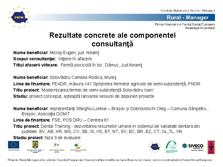 Rezultate concrete ale componentei consultanţă Nume beneficiar: Micloş Eugen, jud. Neamţ Scopul consultanţei: Iniţiere Rezultate concrete ale componentei consultanţă Nume beneficiar: Micloş Eugen, jud. Neamţ Scopul consultanţei: Iniţiere