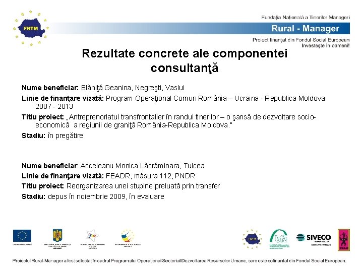 Rezultate concrete ale componentei consultanţă Nume beneficiar: Blăniţă Geanina, Negreşti, Vaslui Linie de finanţare Rezultate concrete ale componentei consultanţă Nume beneficiar: Blăniţă Geanina, Negreşti, Vaslui Linie de finanţare