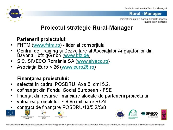 Proiectul strategic Rural-Manager Partenerii proiectului: • FNTM (www. fntm. ro) - lider al consorţiului Proiectul strategic Rural-Manager Partenerii proiectului: • FNTM (www. fntm. ro) - lider al consorţiului
