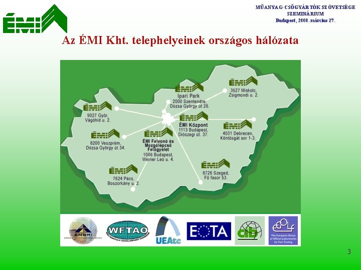 MŰANYAG-CSŐGYÁRTÓK SZÖVETSÉGE SZEMINÁRIUM Budapest, 2008. március 27. Az ÉMI Kht. telephelyeinek országos hálózata 3