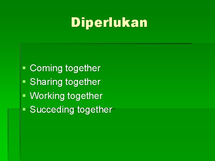 Diperlukan § § Coming together Sharing together Working together Succeding together 