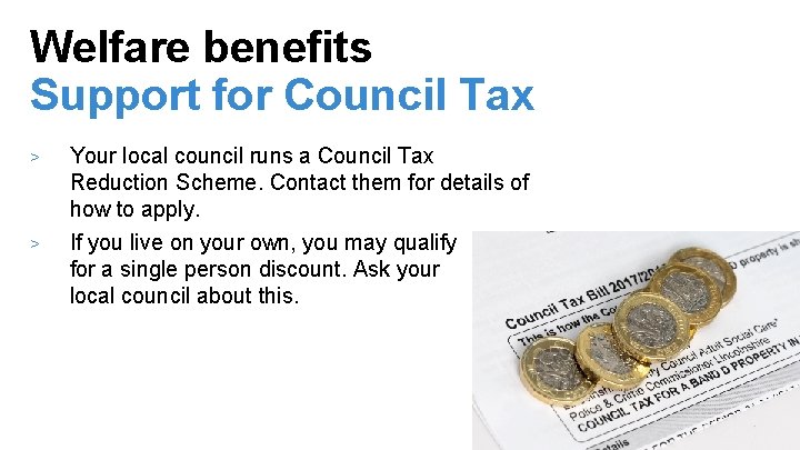 Welfare benefits Support for Council Tax > > Your local council runs a Council