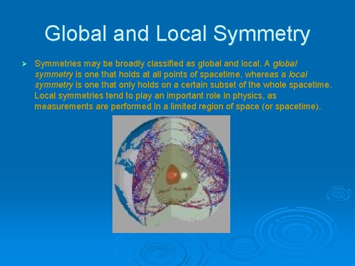 Global and Local Symmetry Ø Symmetries may be broadly classified as global and local.