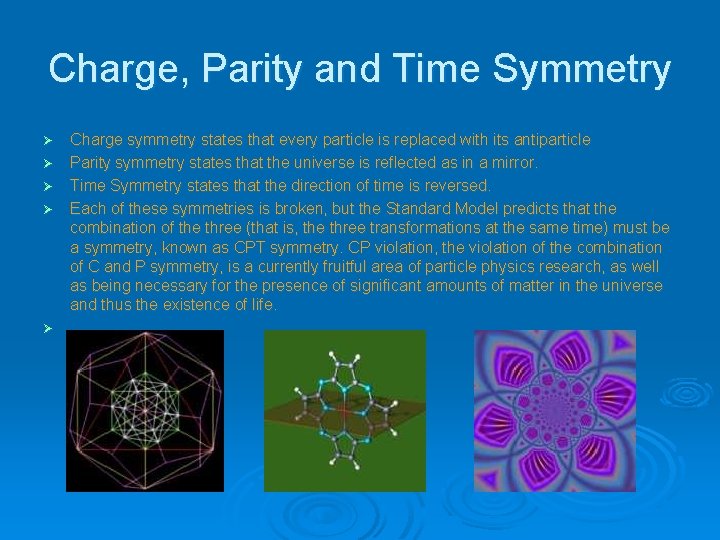Charge, Parity and Time Symmetry Charge symmetry states that every particle is replaced with
