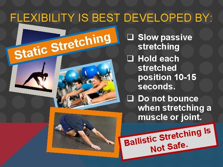 FLEXIBILITY IS BEST DEVELOPED BY: S c i t Sta g n i h