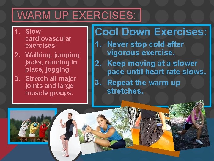 WARM UP EXERCISES: 1. Slow cardiovascular exercises: 2. Walking, jumping jacks, running in place,