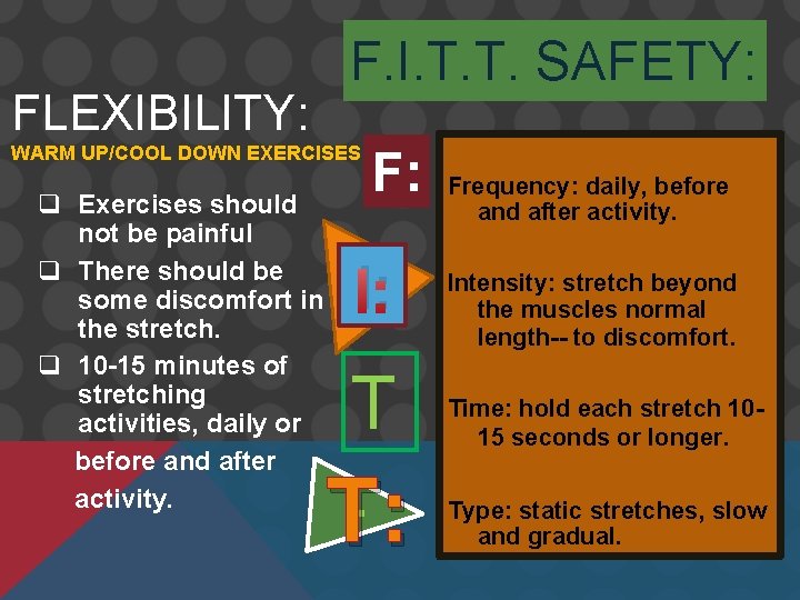 FLEXIBILITY: F. I. T. T. SAFETY: WARM UP/COOL DOWN EXERCISES q Exercises should not