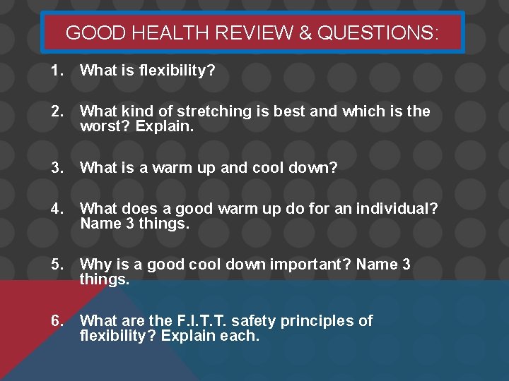 GOOD HEALTH REVIEW & QUESTIONS: 1. What is flexibility? 2. What kind of stretching