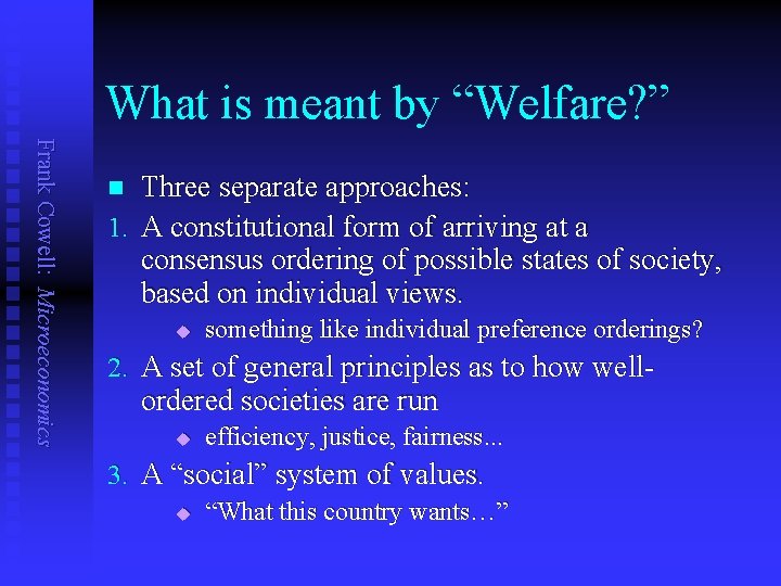 What is meant by “Welfare? ” Frank Cowell: Microeconomics Three separate approaches: 1. A