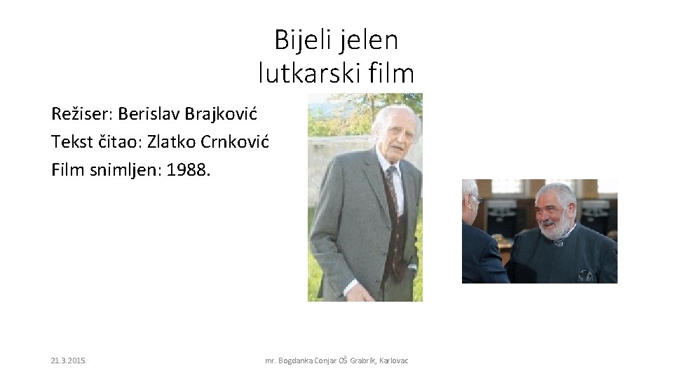 Bijeli jelen lutkarski film Režiser: Berislav Brajković Tekst čitao: Zlatko Crnković Film snimljen: 1988.