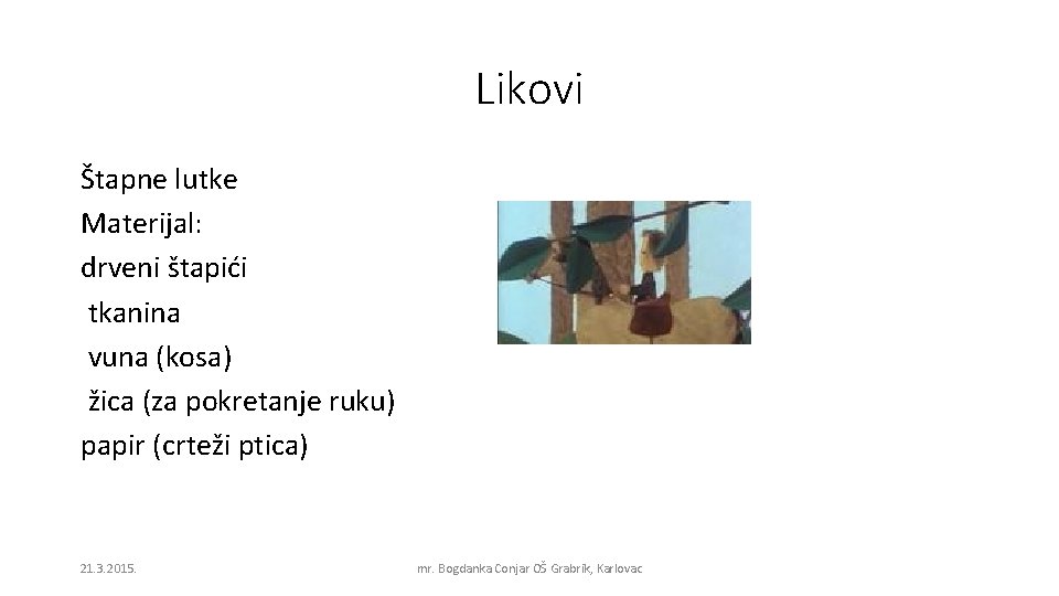 Likovi Štapne lutke Materijal: drveni štapići tkanina vuna (kosa) žica (za pokretanje ruku) papir